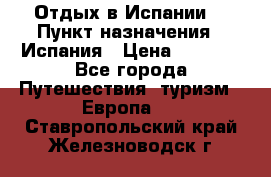 Отдых в Испании. › Пункт назначения ­ Испания › Цена ­ 9 000 - Все города Путешествия, туризм » Европа   . Ставропольский край,Железноводск г.